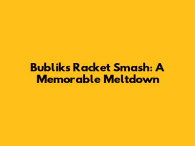 Bublik's Racket Smash: A Memorable Meltdown