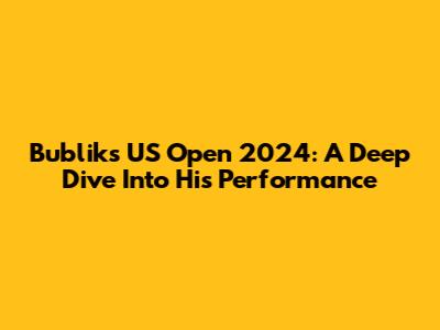 Bublik's US Open 2024: A Deep Dive Into His Performance