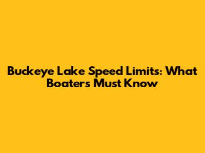 Buckeye Lake Speed Limits: What Boaters Must Know