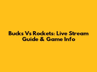 Bucks Vs Rockets: Live Stream Guide & Game Info