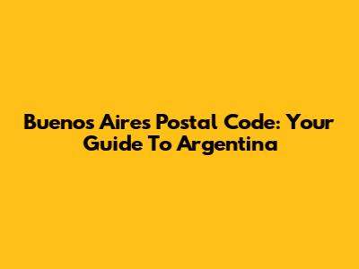 Buenos Aires Postal Code: Your Guide To Argentina