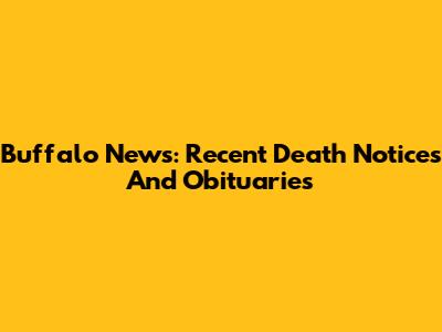 Buffalo News: Recent Death Notices And Obituaries