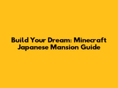 Build Your Dream: Minecraft Japanese Mansion Guide