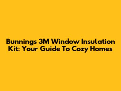 Bunnings 3M Window Insulation Kit: Your Guide To Cozy Homes