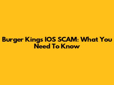 Burger King's IOS SCAM: What You Need To Know