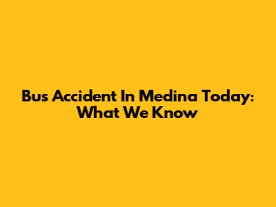 Bus Accident In Medina Today: What We Know