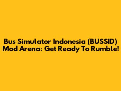Bus Simulator Indonesia (BUSSID) Mod Arena: Get Ready To Rumble!