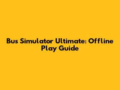 Bus Simulator Ultimate: Offline Play Guide