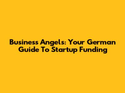 Business Angels: Your German Guide To Startup Funding