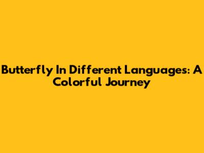 Butterfly In Different Languages: A Colorful Journey