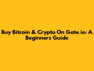 Buy Bitcoin & Crypto On Gate.io: A Beginner's Guide