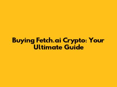 Buying Fetch.ai Crypto: Your Ultimate Guide