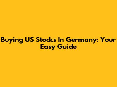 Buying US Stocks In Germany: Your Easy Guide