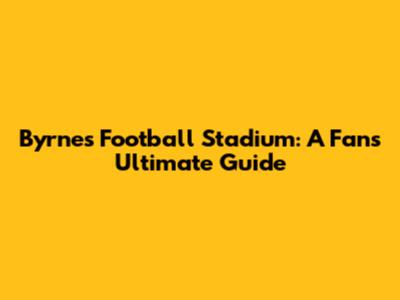 Byrnes Football Stadium: A Fan's Ultimate Guide