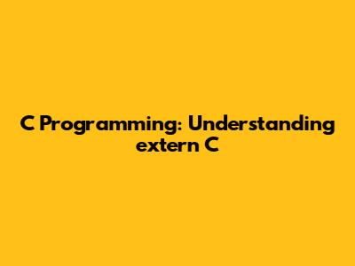 C Programming: Understanding `extern C`