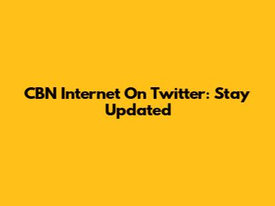 CBN Internet On Twitter: Stay Updated