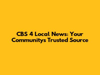 CBS 4 Local News: Your Community's Trusted Source