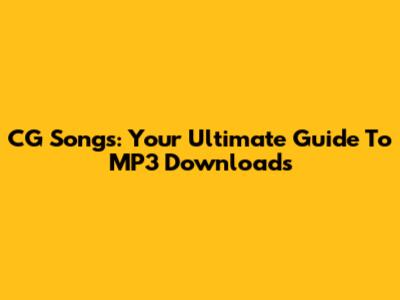 CG Songs: Your Ultimate Guide To MP3 Downloads