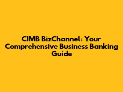 CIMB BizChannel: Your Comprehensive Business Banking Guide