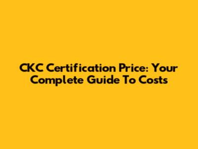 CKC Certification Price: Your Complete Guide To Costs