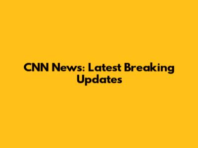 CNN News: Latest Breaking Updates
