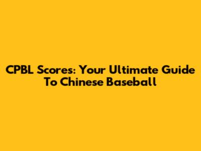 CPBL Scores: Your Ultimate Guide To Chinese Baseball