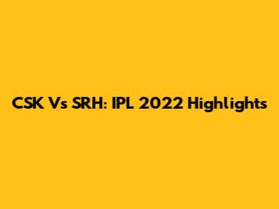 CSK Vs SRH: IPL 2022 Highlights
