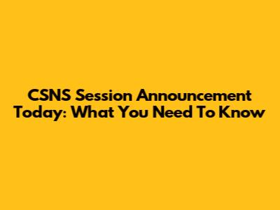 CSNS Session Announcement Today: What You Need To Know