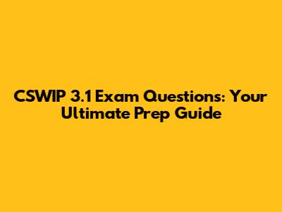 CSWIP 3.1 Exam Questions: Your Ultimate Prep Guide