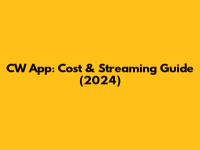 CW App: Cost & Streaming Guide (2024)