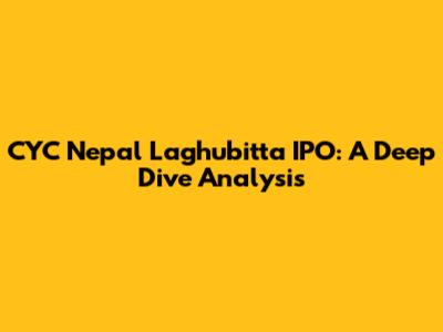 CYC Nepal Laghubitta IPO: A Deep Dive Analysis