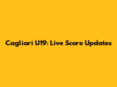 Cagliari U19: Live Score Updates