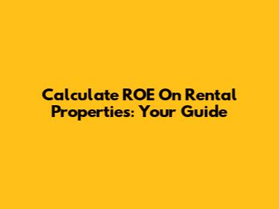 Calculate ROE On Rental Properties: Your Guide