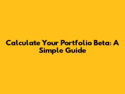 Calculate Your Portfolio Beta: A Simple Guide