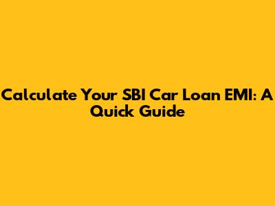 Calculate Your SBI Car Loan EMI: A Quick Guide