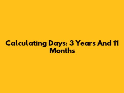 Calculating Days: 3 Years And 11 Months