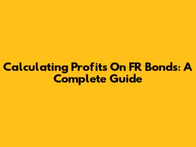 Calculating Profits On FR Bonds: A Complete Guide