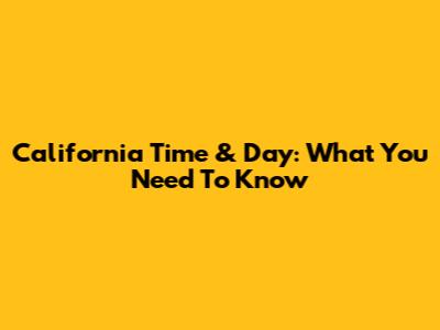 California Time & Day: What You Need To Know