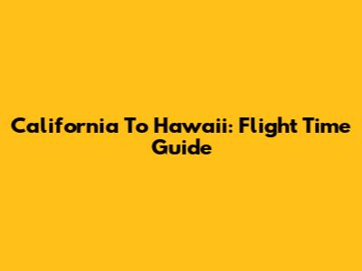 California To Hawaii: Flight Time Guide