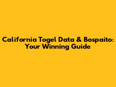 California Togel Data & Bospaito: Your Winning Guide