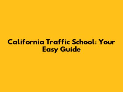 California Traffic School: Your Easy Guide