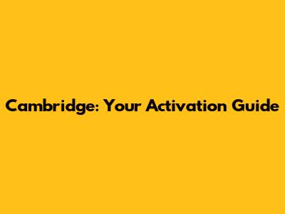 Cambridge: Your Activation Guide