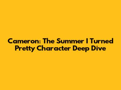 Cameron: The Summer I Turned Pretty Character Deep Dive