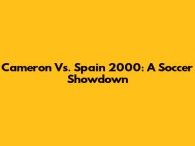 Cameron Vs. Spain 2000: A Soccer Showdown