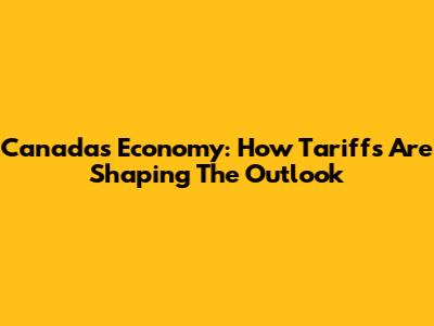 Canada's Economy: How Tariffs Are Shaping The Outlook