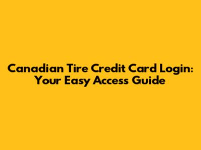 Canadian Tire Credit Card Login: Your Easy Access Guide