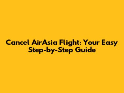 Cancel AirAsia Flight: Your Easy Step-by-Step Guide