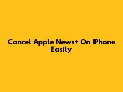Cancel Apple News+ On IPhone Easily