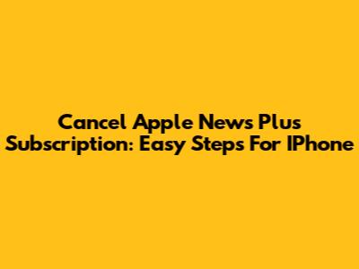 Cancel Apple News Plus Subscription: Easy Steps For IPhone