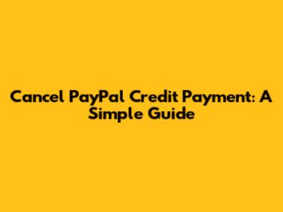 Cancel PayPal Credit Payment: A Simple Guide